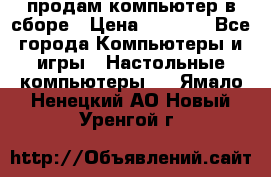 продам компьютер в сборе › Цена ­ 3 000 - Все города Компьютеры и игры » Настольные компьютеры   . Ямало-Ненецкий АО,Новый Уренгой г.